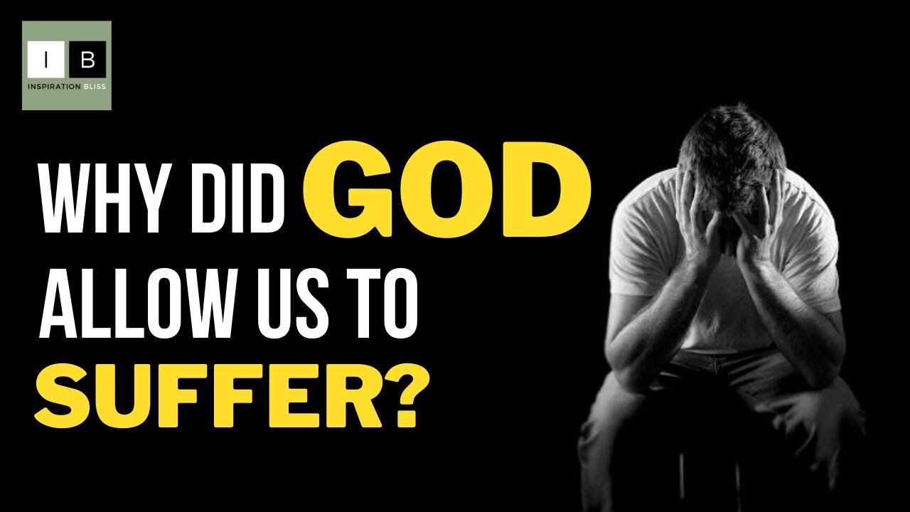 Why Did God Allow Us To Suffer? - Inspiration Bliss