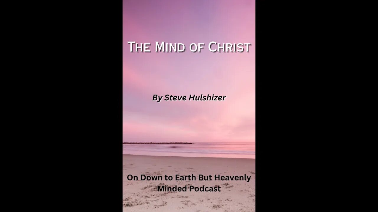 The Mind of Christ, By Steve Hulshizer, On Down to Earth But Heavenly Minded Podcast