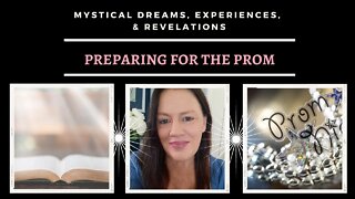 Preparing for Prom / Mystical Dreams and Experiences