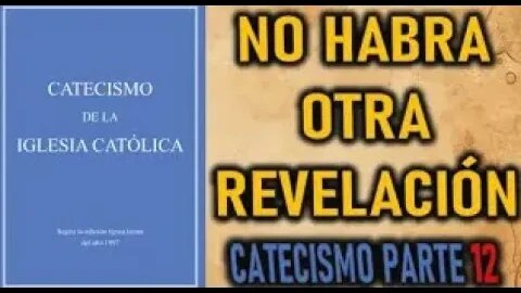 12 CATECISMO NO HABRA OTRA REVELACION