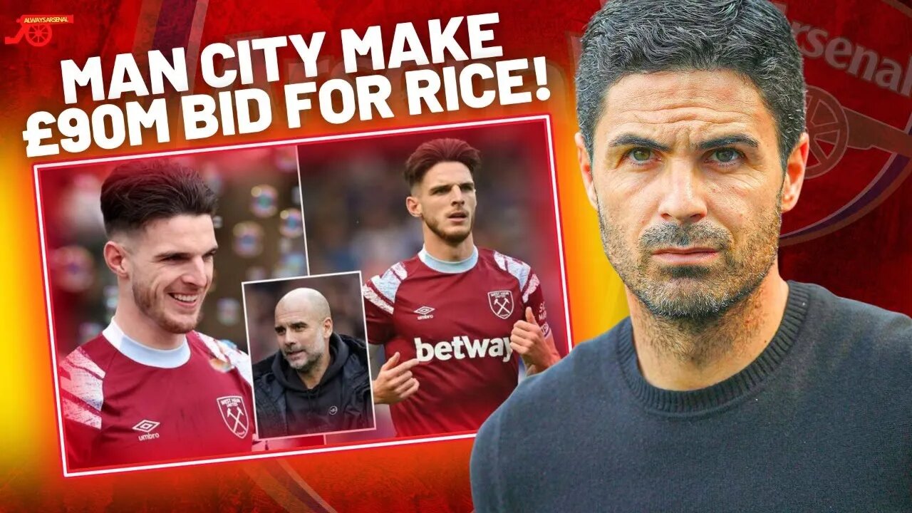 DECLAN RICE UPDATE: Man City launch £90M bid - Arsenal to REACT with £100M THIS WEEK !