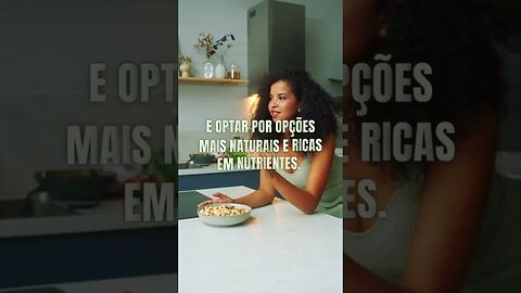 Substitua alimentos processados por opções saudáveis como frutas, verduras e grãos integrais.