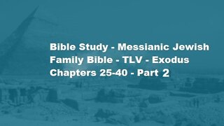 Bible Study - Messianic Jewish Family Bible - TLV - Exodus Chapters 25-40 - Part 2