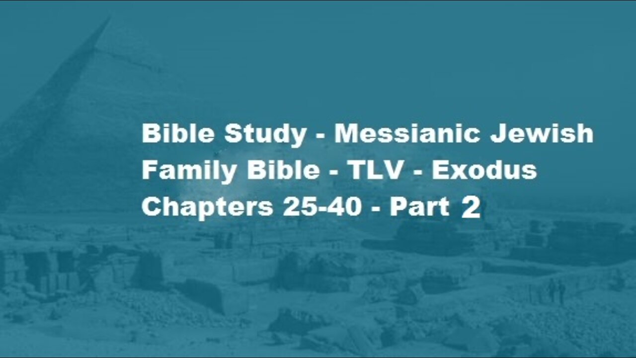 Bible Study - Messianic Jewish Family Bible - TLV - Exodus Chapters 25-40 - Part 2
