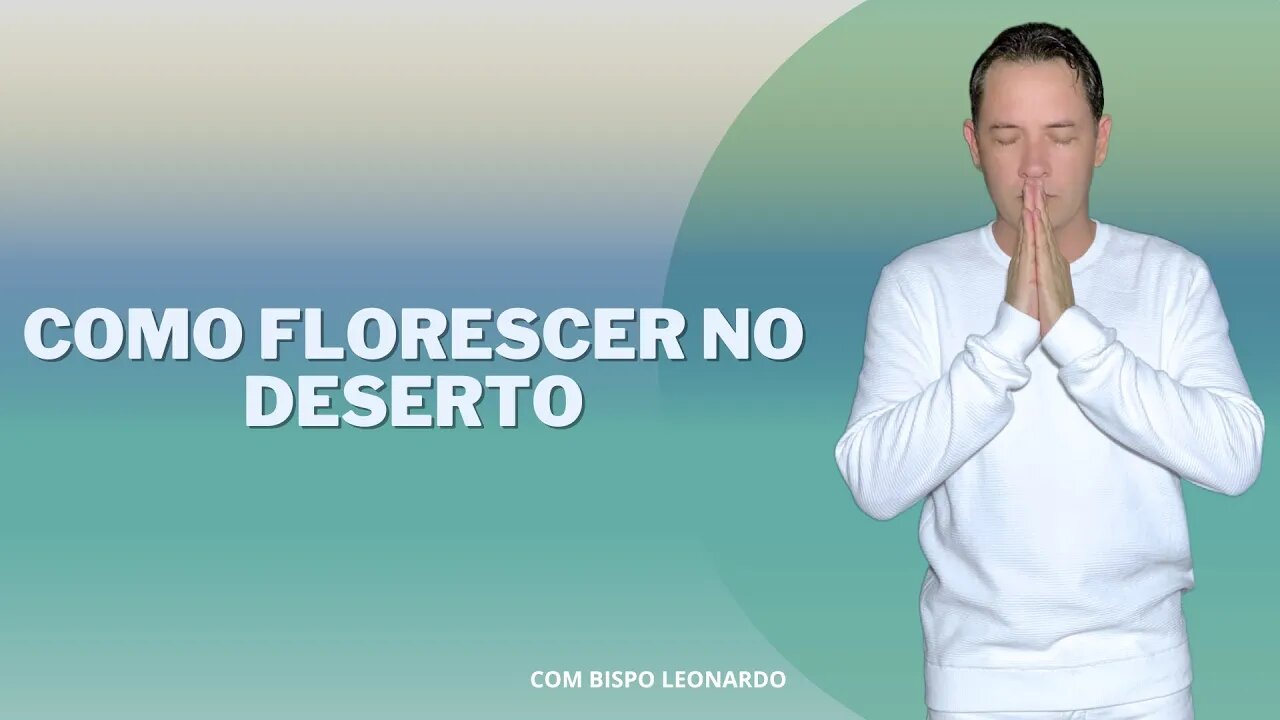 COMO FLORESCER NO DESERTO - BISPO LEONARDO