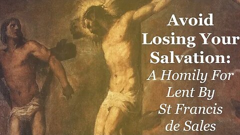 Avoid Losing Your Salvation: A Homily For Lent By St Francis de Sales