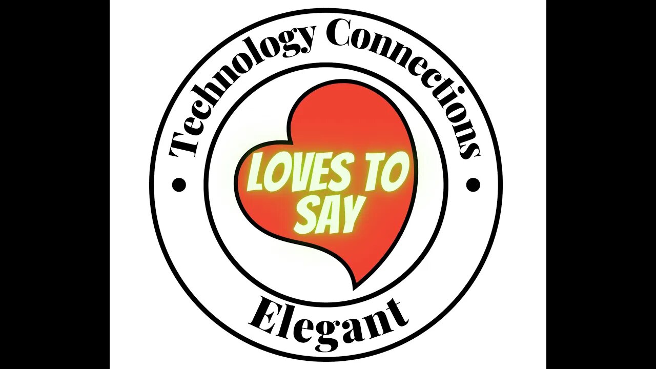 Technology Connections LOVES TO SAY Elegant