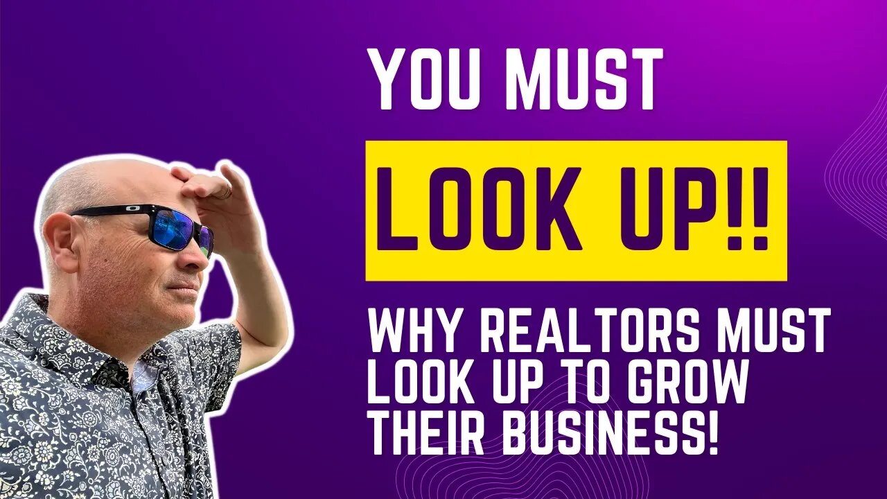 You Must Look Up! Why REALTORS must look up to grow your business?