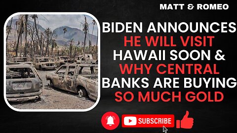 Biden Announces He Will Visit Hawaii Soon & Why Central Banks Are Buying So Much Gold