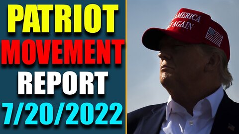 PATRIOT MOVEMENT REPORT VIA RESTORED REPUBLIC & JULY BYINGTON UPDATE AS OF JULY 20, 2022