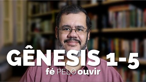 GÊNESIS 1-5 | #féPELOouvir