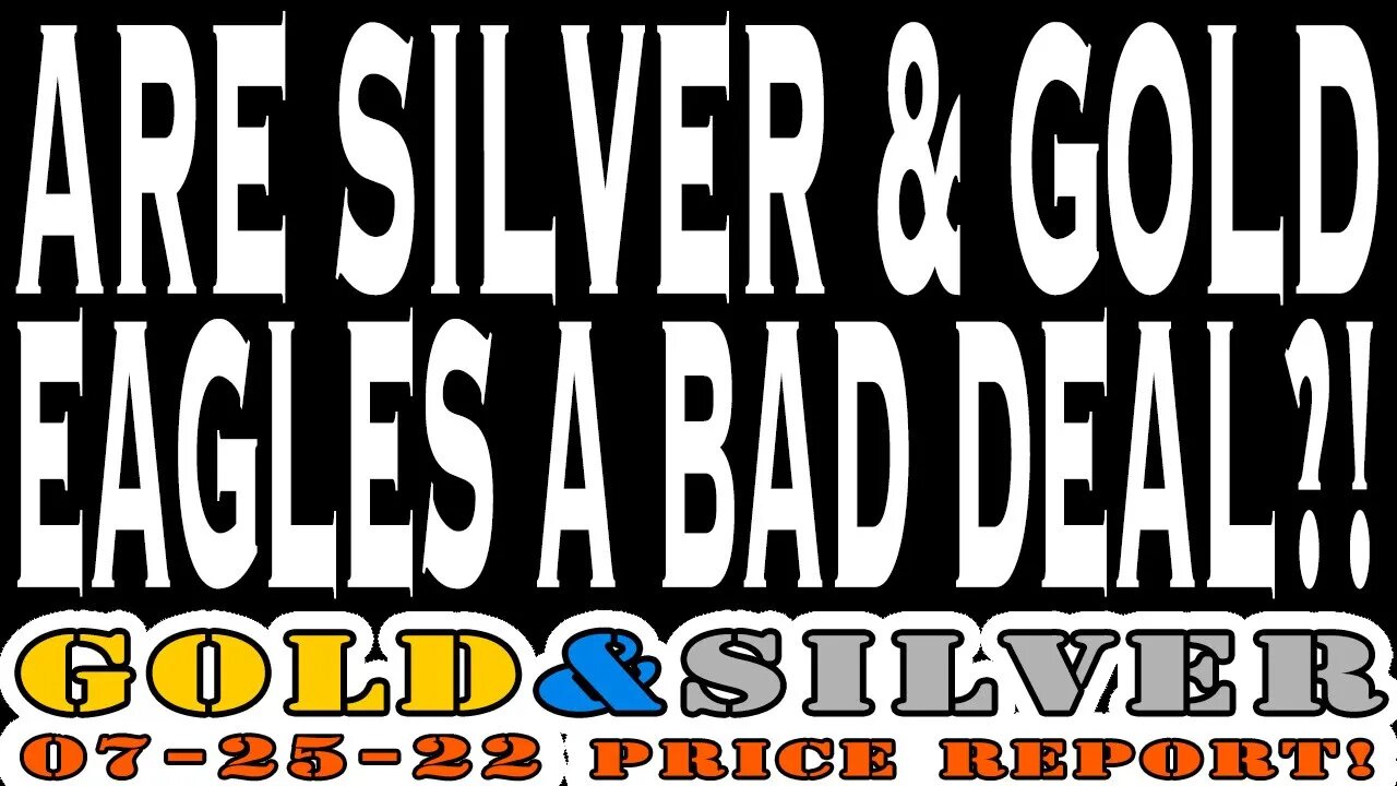 Are Silver & Gold Eagles A Bad Deal?! 07/25/22 Gold & Silver Price Report