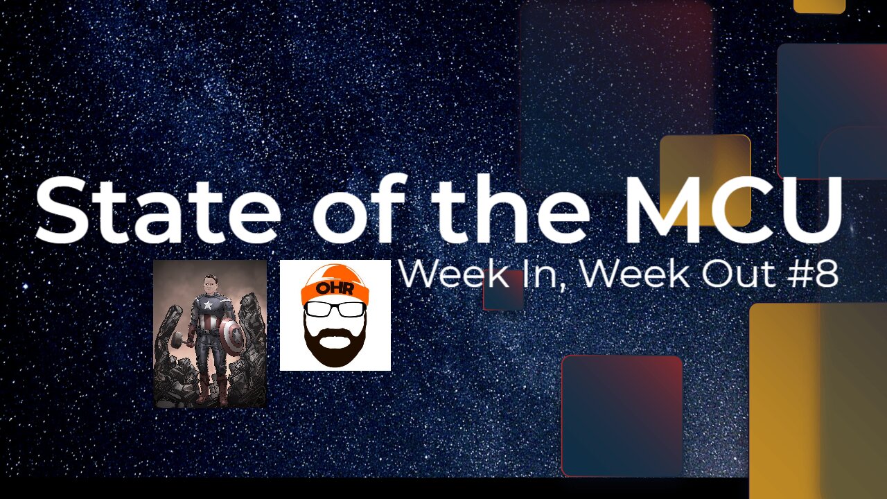 Week In, Week Out #8: State of the MCU (ft. Orange Hat Reviews)