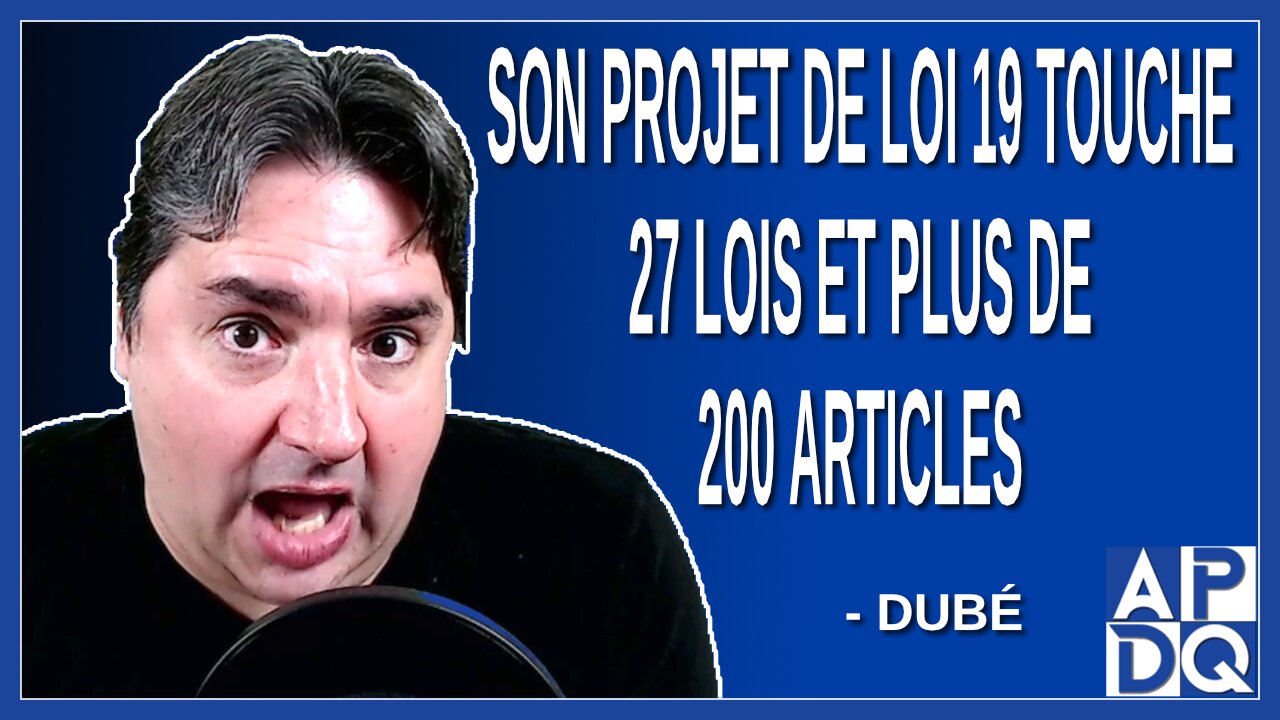 Son projet de loi 19 touche 27 lois et plus de 200 articles