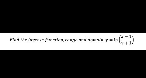 Calculus Help: Find the inverse function, range and domain :y=ln⁡((x-1)/(x+1))