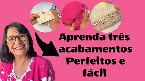 Aprenda Três Acabamentos Perfeitos e Fácil de Fazer