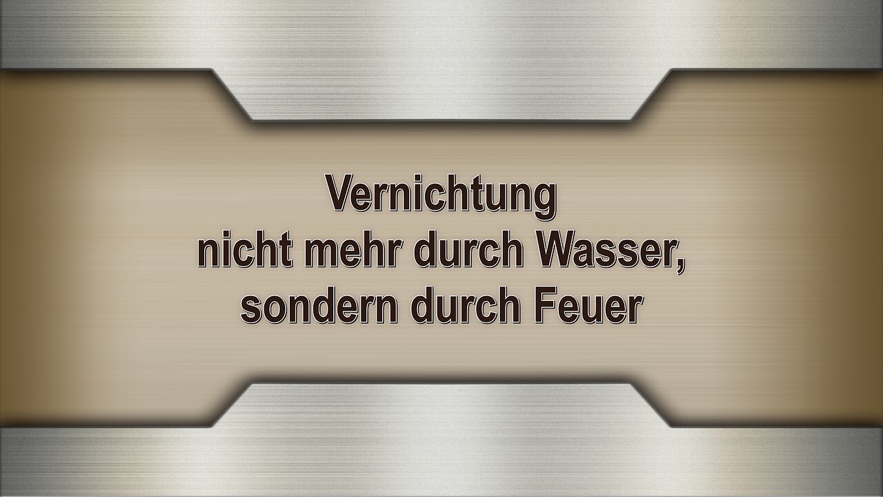 Vernichtung nicht mehr durch Wasser, sondern durch Feuer