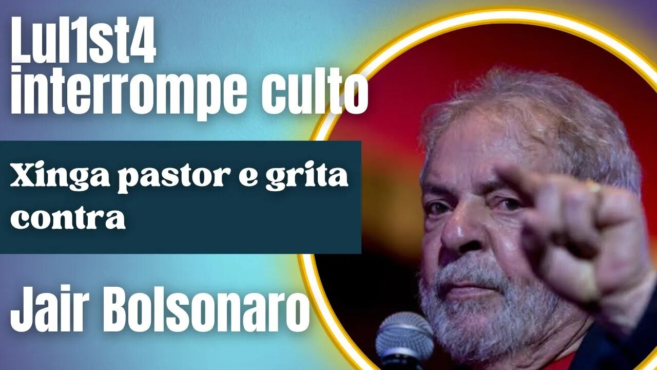 Lul1sta interrompe culto, xinga pastor e grita contra Bolsonaro