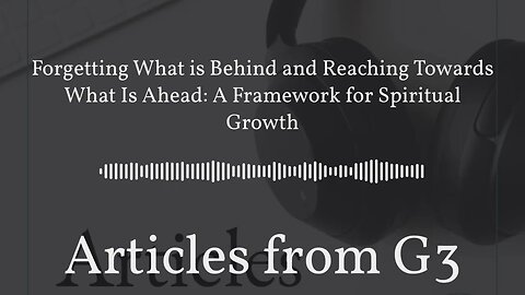 Forgetting What is Behind and Reaching Towards What Is Ahead: A Framework for Spiritual Growth –...