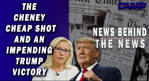 The Cheney Cheap Shot and an Impending Trump Victory | NEWS BEHIND THE NEWS August 9th, 2022