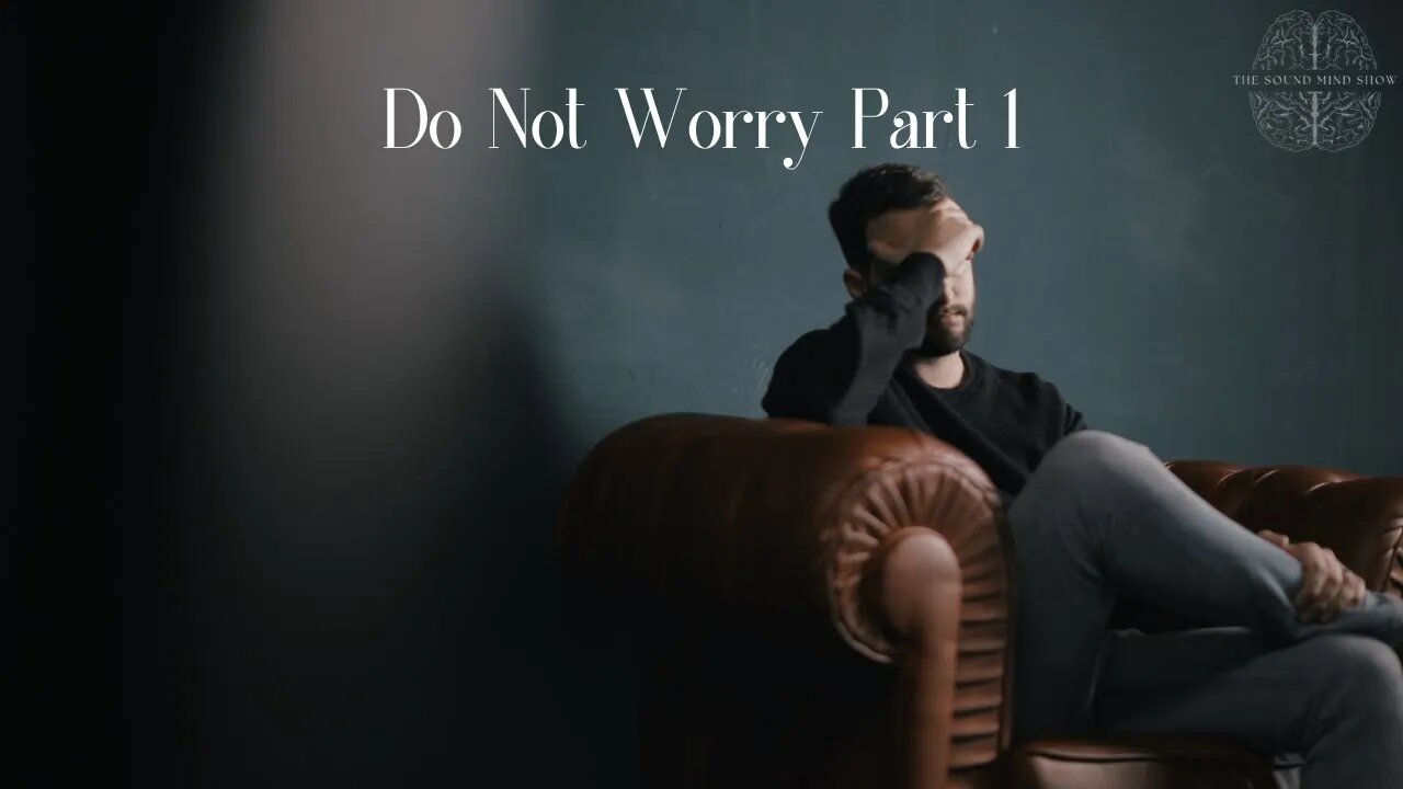 Do Not Worry Part 1 | The Sound Mind Show