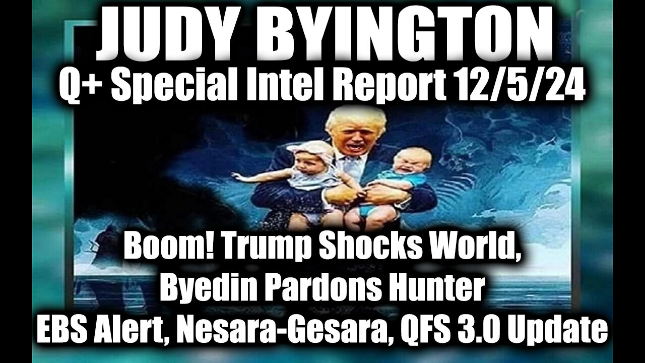 Judy Byington Special Intel 12.5.24 ~ Trump Shocks World, EBS Alert, Nesara-Gesara, QFS 3.0 Update