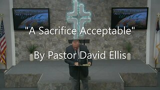 "A Sacrifice Acceptable" By Pastor David Ellis