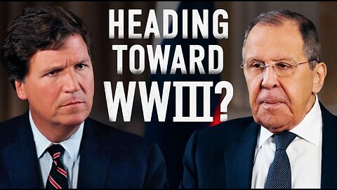 Tucker Carlson & FM Lavrov: Heading Toward WWIII?
