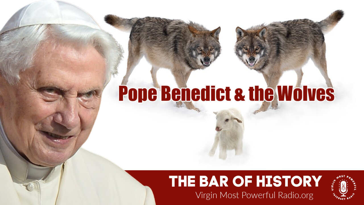 28 Jun 21, The Bar of History: Pope Benedict & the Wolves