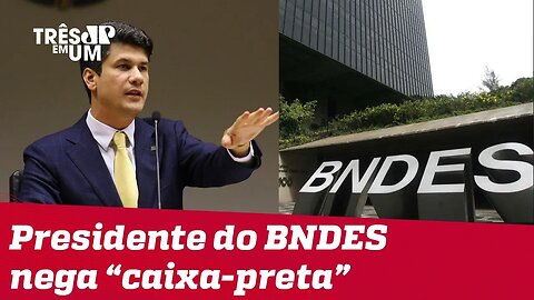 Presidente do BNDES: 'não há nada mais a esclarecer sobre caixa-preta'