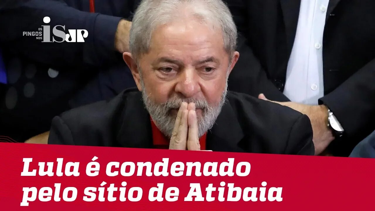 Lula, finalmente, é condenado pelo sítio de Atibaia