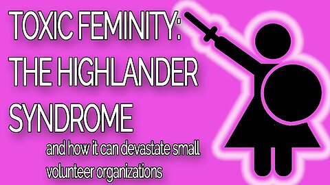 Toxic Femininity: The Highlander Syndrome and how it devastates small volunteer organizations