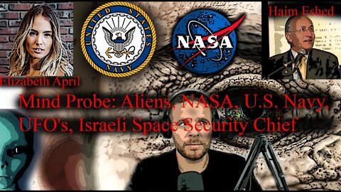 Mind Probe: Aliens, "Galactic Federation", NASA, U.S. Navy, UFO's, Israeli Space Security Chief ++