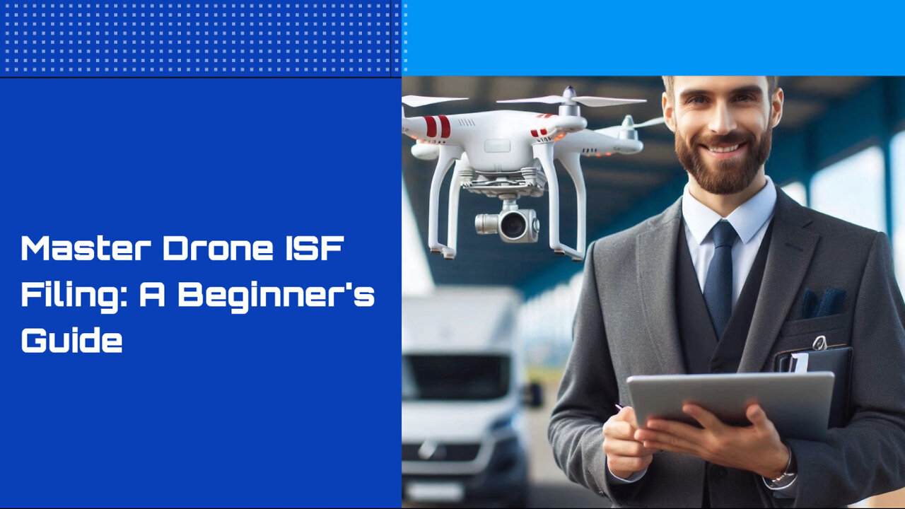 Mastering ISF Filing for Beginner Drones: Avoid Delays and Penalties!