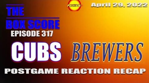 The Box Score Episode 317: Cubs at Brewers Postgame Reaction Recap (04/29/2022)