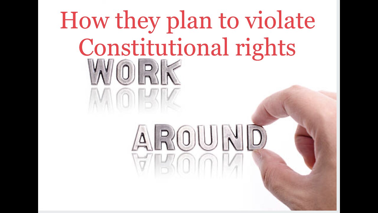 The work around to violate constitutional rights