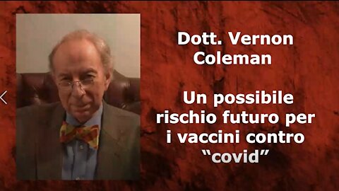 Dott. Vernon Coleman - Un possibile rischio futuro per i vaccini contro “covid”