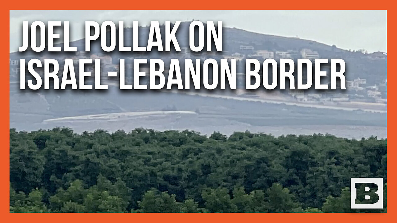 Joel Pollak Travels to the Front Lines on the Israel-Lebanon Border