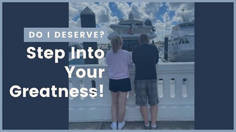 Do I Deserve? Step into your greatness!