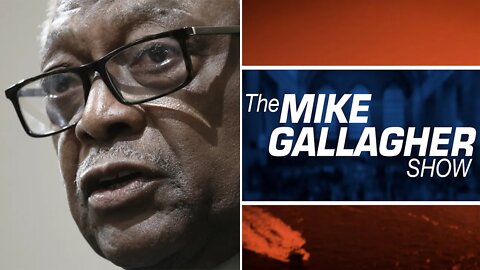 Mike Gallagher: Clyburn, "Democracy Will End" Unless You Vote For Who Democrats Want You To Vote For