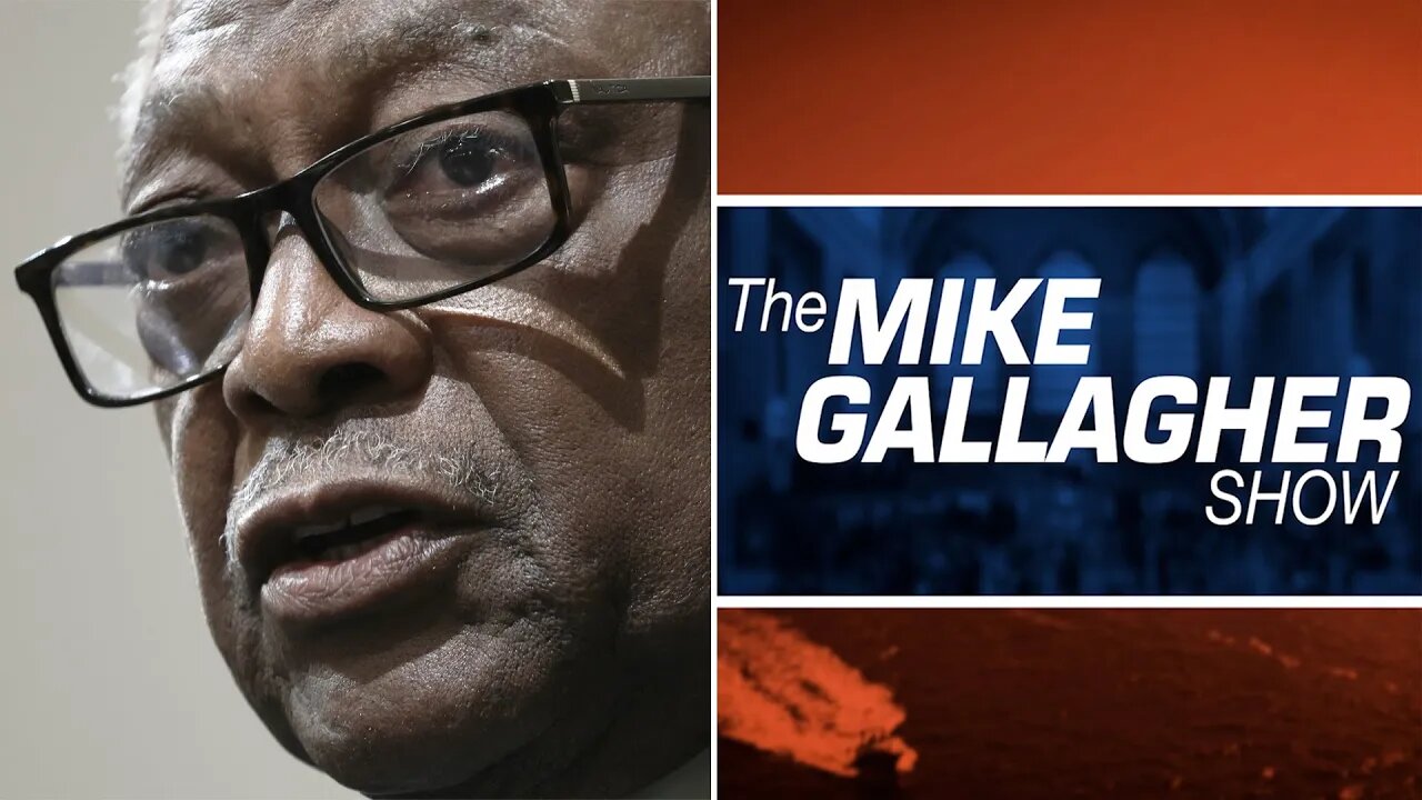 Mike Gallagher: Clyburn, "Democracy Will End" Unless You Vote For Who Democrats Want You To Vote For