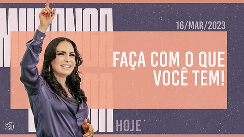 Faça com o que você tem! || Mudança de Vida Hoje