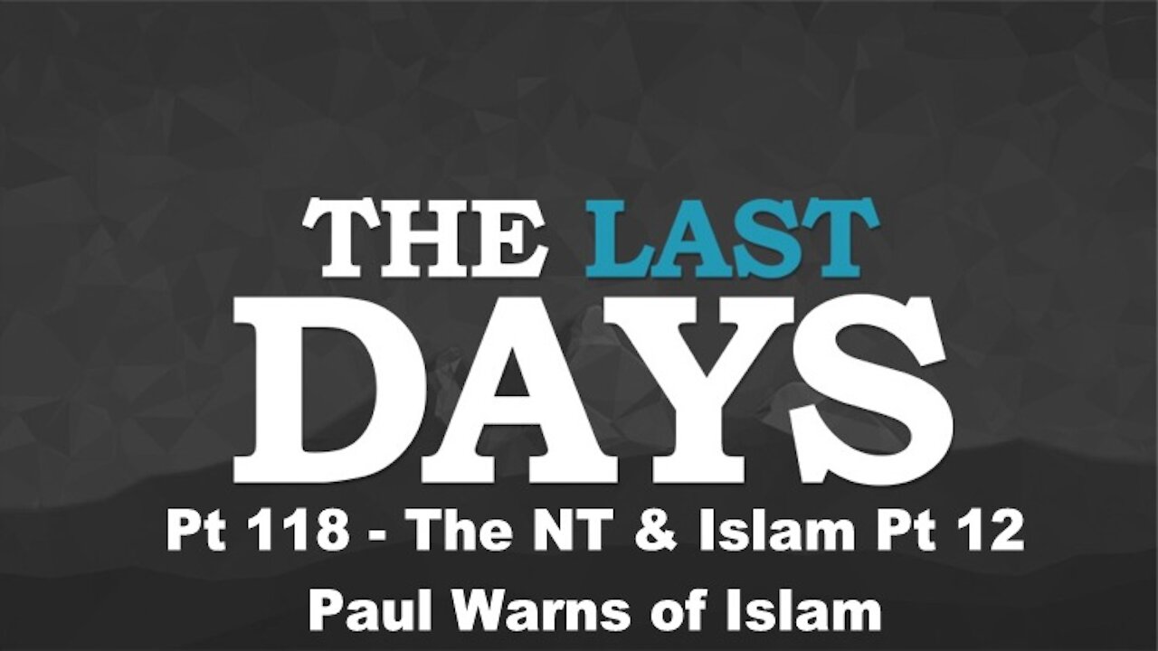 The NT & Islam Pt 12 - Paul Warns of Islam - The Last Days Pt 118