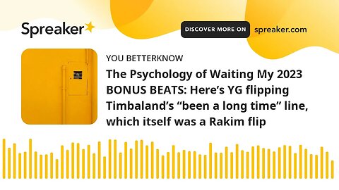 The Psychology of Waiting My 2023 BONUS BEATS: Here’s YG flipping Timbaland’s “been a long time” lin