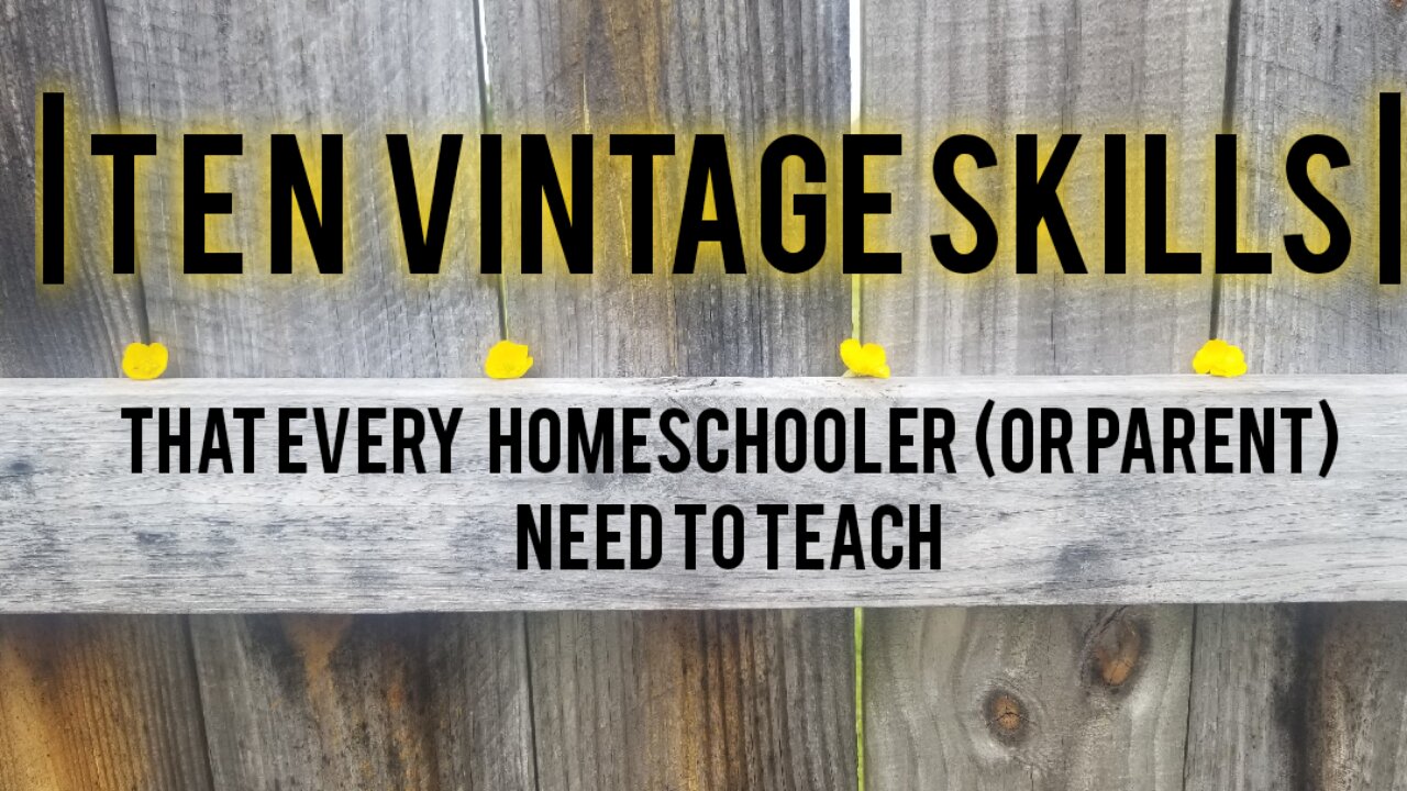 | T E N Vintage Skills | That Every Homeschooler (or Parent) NEEDS to Teach