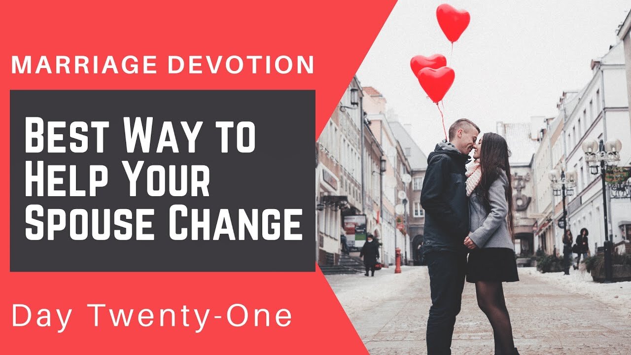 Best Way to Help Your Spouse Change – Day #21 Marriage Devotion