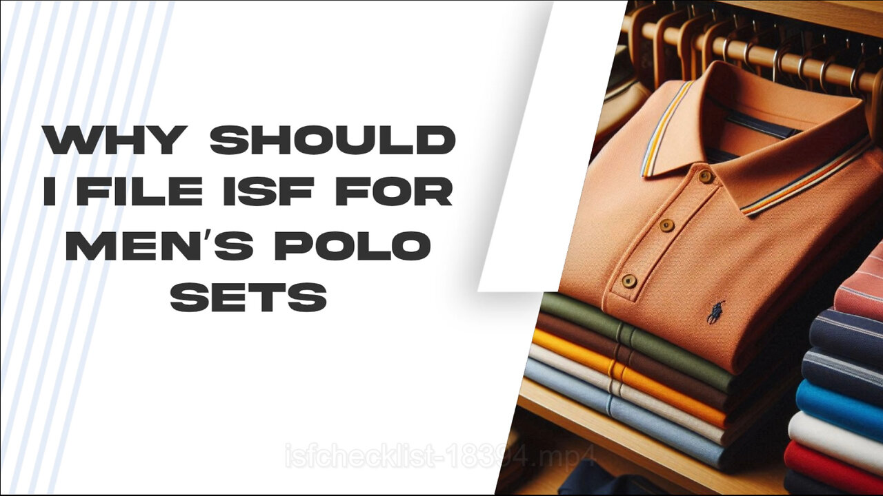 The Power of ISF: Smooth Customs Clearance for Men's Polo Sets