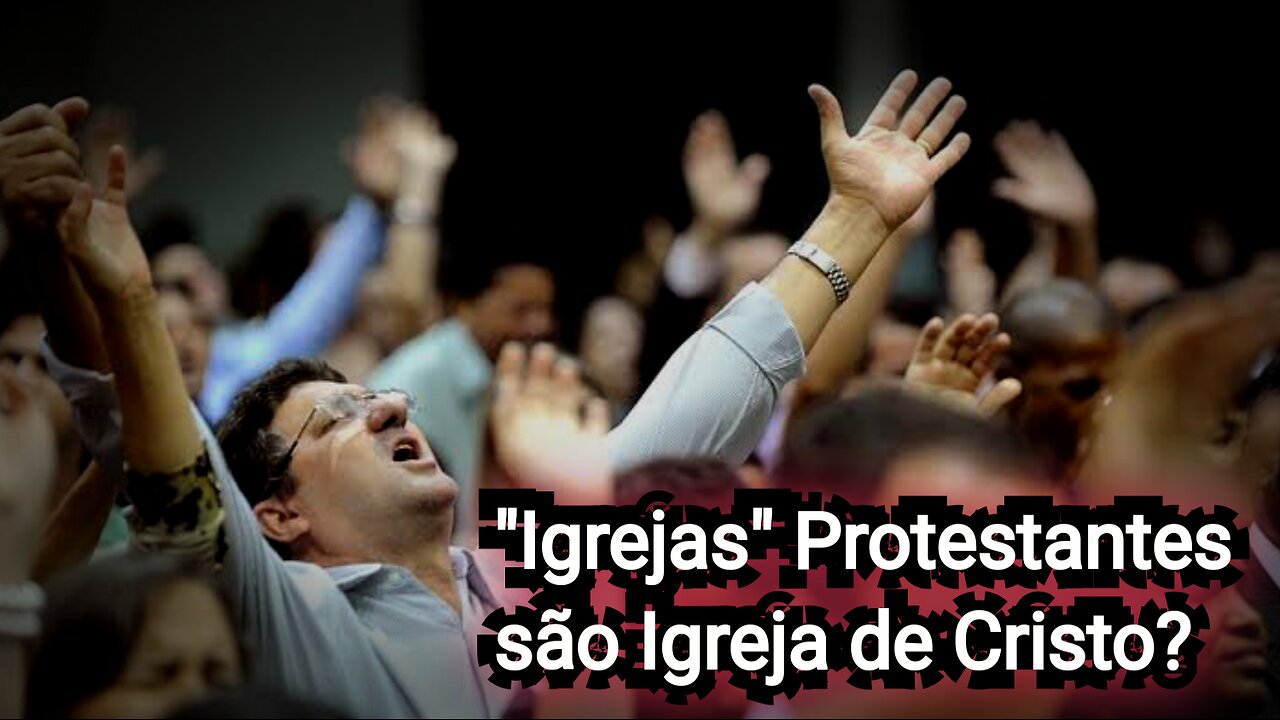 As "Igrejas" Protestantes são Igreja de Cristo?