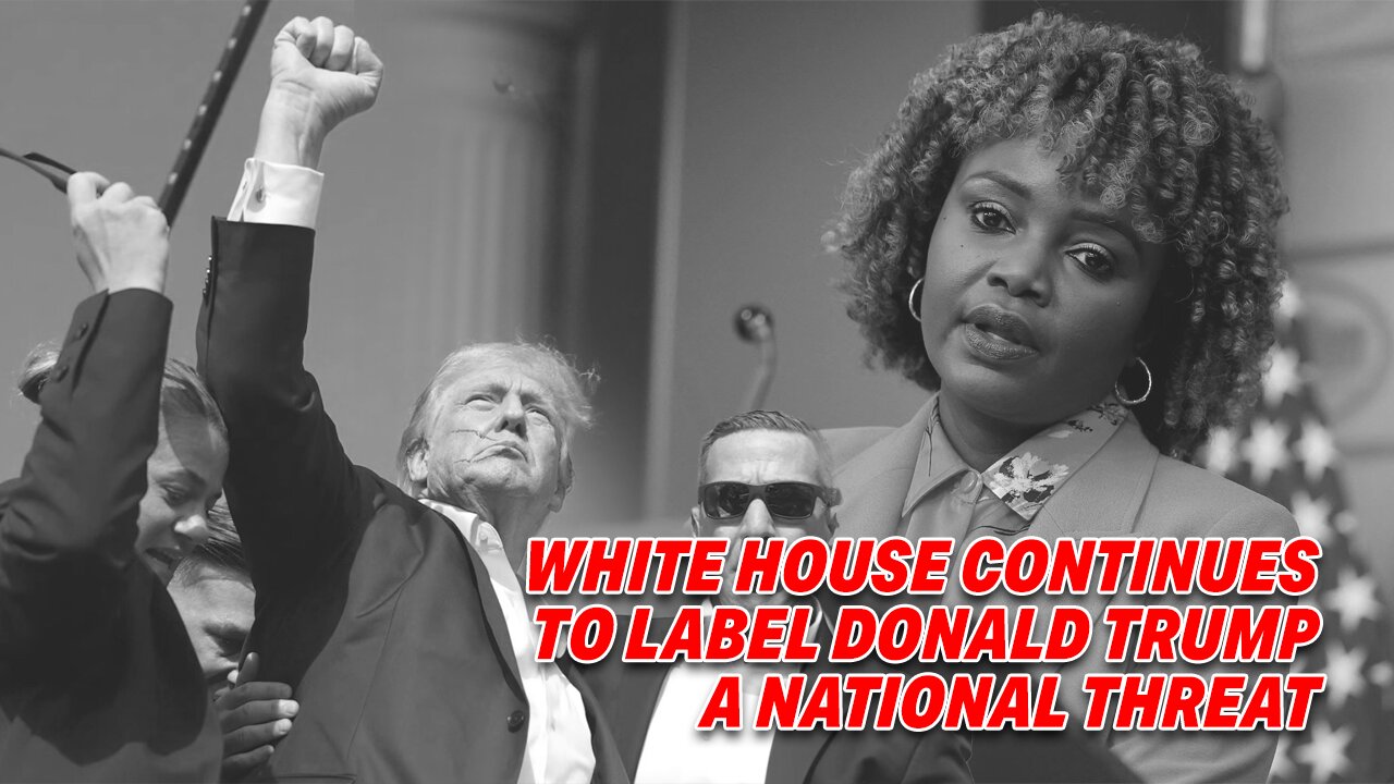 DESPITE ASSASSINATION ATTEMPTS, WHITE HOUSE CONTINUES TO LABEL TRUMP A NATIONAL THREAT