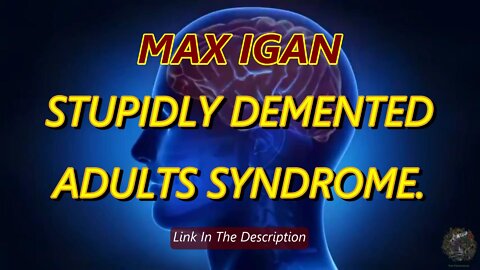 (MAX IGAN) - STUPIDLY DEMENTED ADULTS SYNDROME